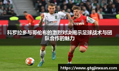 科罗拉多与哥伦布的激烈对决揭示足球战术与团队合作的魅力